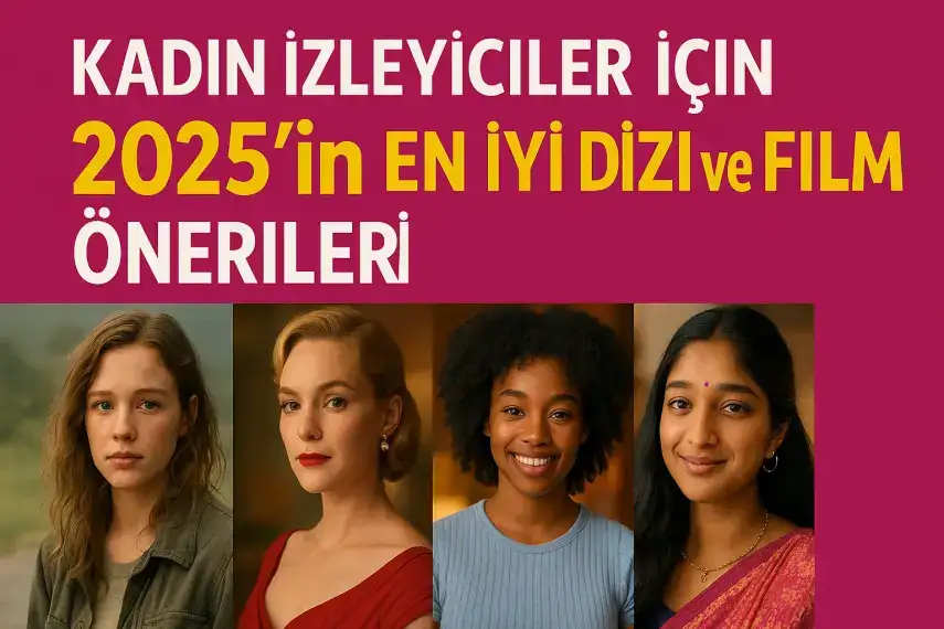 Kadın İzleyiciler İçin 2025’in En İyi Dizi ve Film Önerileri