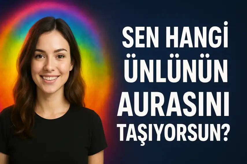 Sen Hangi Ünlünün Aurasını Taşıyorsun?